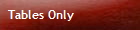 Tables Only